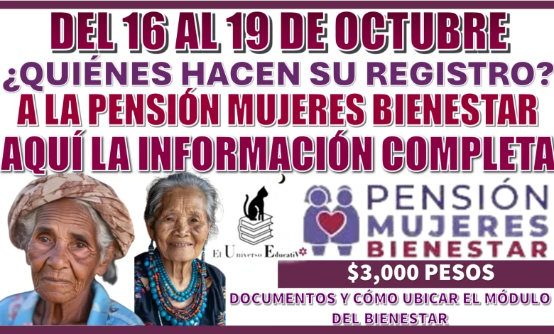 DEL 16 AL 19 DE OCTUBRE | ¿QUIÉNES HACEN SU REGISTRO A LA PENSIÓN MUJERES BIENESTAR? 