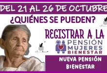 DEL 21 AL 26 DE OCTUBRE...¿QUIÉNES SE PUEDEN REGISTRAR A LA NUEVA PENSIÓN BIENESTAR?