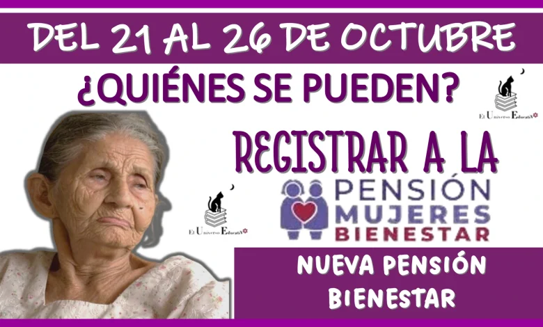 DEL 21 AL 26 DE OCTUBRE...¿QUIÉNES SE PUEDEN REGISTRAR A LA NUEVA PENSIÓN BIENESTAR?