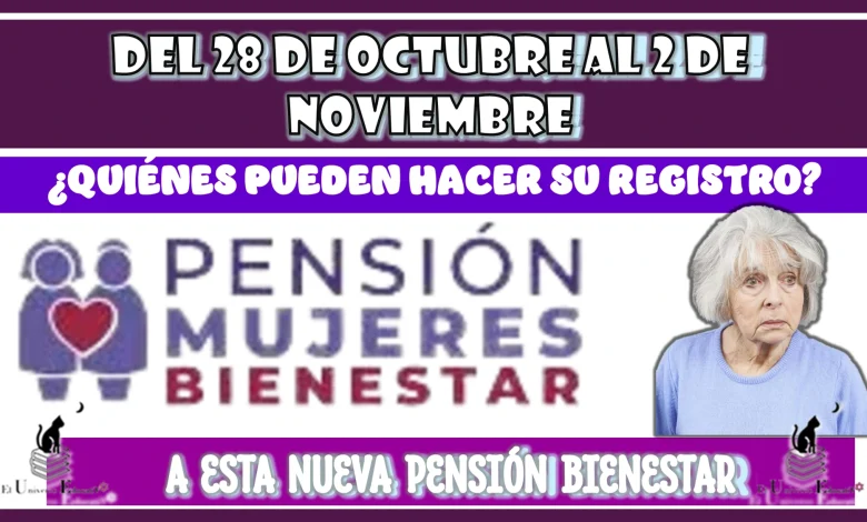 DEL 28 DE OCTUBRE AL 2 DE NOVIEMBRE | ¿QUIÉNES PUEDEN HACER SU REGISTRO A ESTA NUEVA PENSIÓN BIENESTAR?