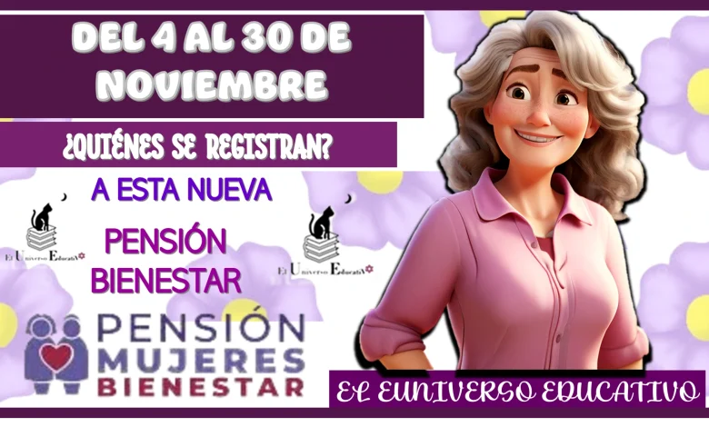 DEL 4 AL 30 DE NOVIEMBRE | ¿QUIÉNES SE REGISTRAN A ESTA NUEVA PENSIÓN BIENESTAR?