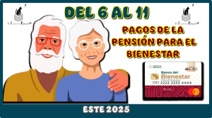 DEL 6 AL 11 PAGOS DE LA PENSIÓN PARA EL BIENESTAR ESTE 2025 