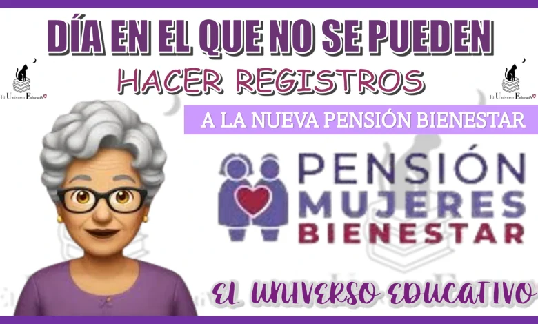  DÍA EN EL QUE NO SE PUEDEN HACER REGISTROS A LA NUEVA PENSIÓN BIENESTAR BIENESTAR 