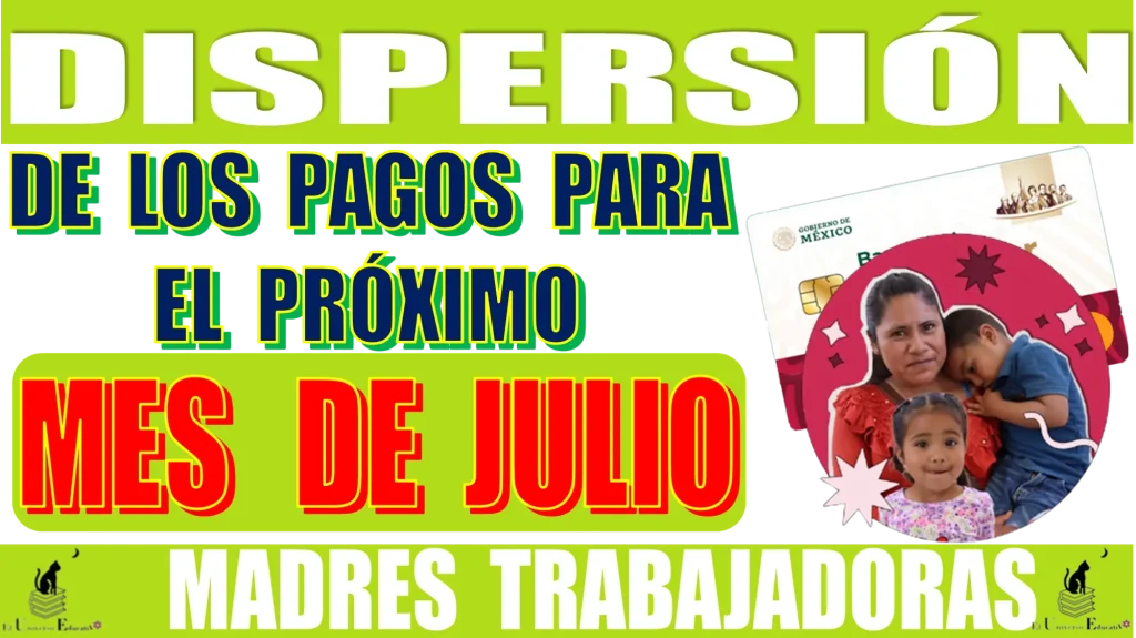 DISPERSIÓN DE LOS PAGOS PARA EL PRÓXIMO MES DE JULIO | PROGRAMA DE APOYO PARA LAS MADRES TRABAJADORAS 