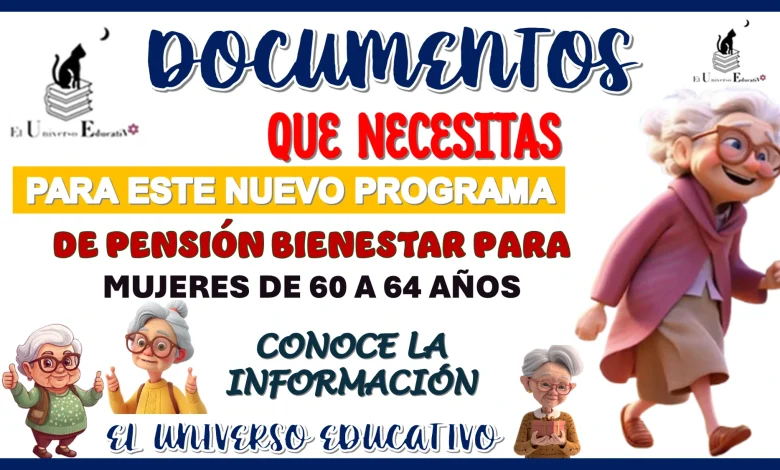 DOCUMENTOS QUÉ NECESITAS PARA ESTE NUEVO PROGRAMA DE PENSIÓN BIENESTAR PARA MUJERES DE 60 A 64 AÑOS 