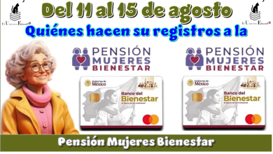 Del 11 al 15 de agosto quiénes hacen su registros a la Pensión Mujeres Bienestar