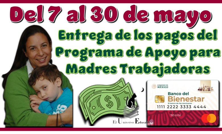 Del 7 al 30 de mayo | Entrega de los pagos del Programa de Apoyo para Madres Trabajadoras