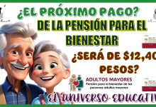 ¿EL PRÓXIMO PAGO DE LA PENSIÓN BIENESTAR SERÁ DE $12,400 PESOS?