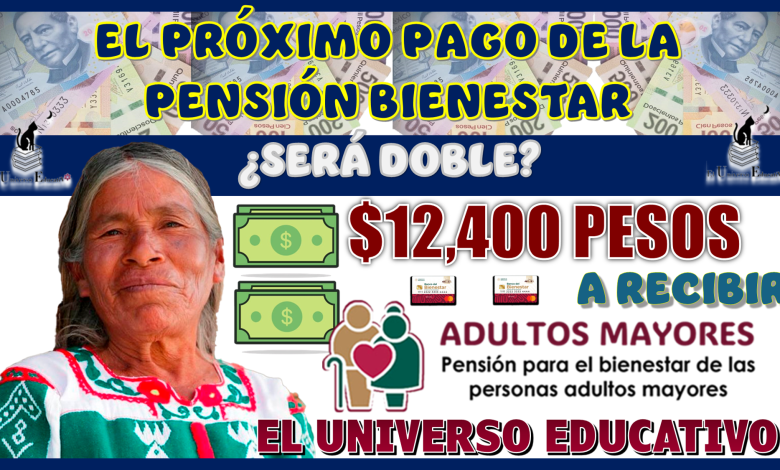 ¿EL PRÓXIMO PAGO DE LA PENSIÓN BIENESTAR SERÁ DOBLE? |¿$12,400 PESOS A RECIBIR?