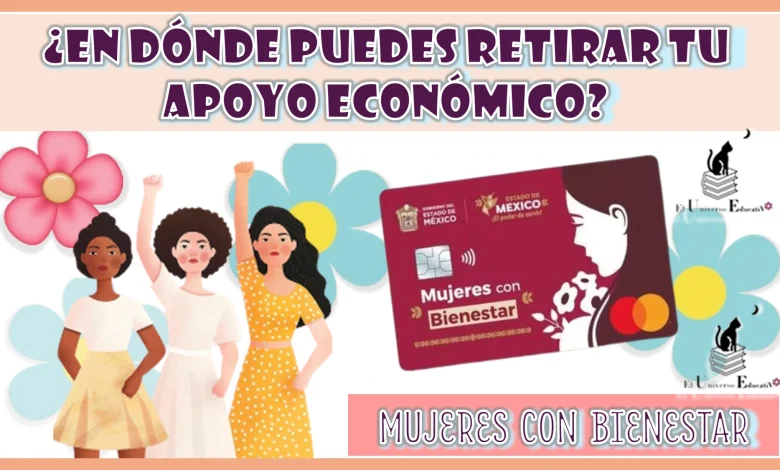 ¿EN DÓNDE PUEDES RETIRAR TU APOYO ECONÓMICO DE MUJERES CON BIENESTAR? 