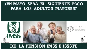 ¿EN MAYO SERÁ EL SIGUIENTE PAGO PARA LOS ADULTOS MAYORES DE LA PENSIÓN IMSS E ISSSTE? 