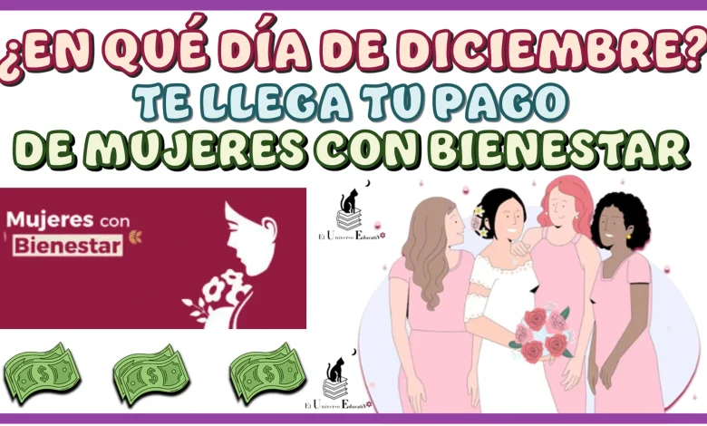 ¿EN QUÉ DÍA DE DICIEMBRE TE LLEGA TU PAGO DE MUJERES CON BIENESTAR?