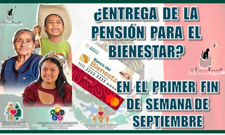 ¿ENTREGA DE LA PENSIÓN PARA EL BIENESTAR EN EL PRIMER FIN DE SEMANA DE SEPTIEMBRE?