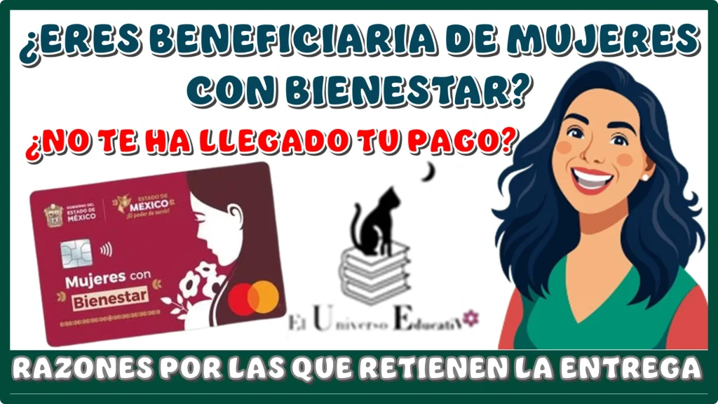 ¿ERES BENEFICIARIA DE MUJERES CON BIENESTAR?, ¿NO TE HA LLEGADO TU PAGO?...TIENES QUE SABER LAS RAZONES POR LAS QUE RETIENEN LA ENTREGA