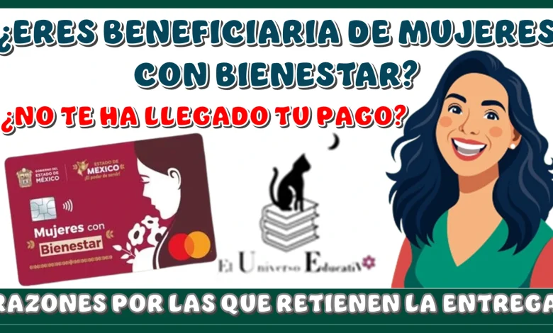 ¿ERES BENEFICIARIA DE MUJERES CON BIENESTAR?, ¿NO TE HA LLEGADO TU PAGO?...TIENES QUE SABER LAS RAZONES POR LAS QUE RETIENEN LA ENTREGA