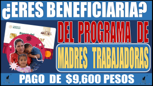 ¿ERES BENEFICIARIA DEL PROGRAMA DE MADRES TRABAJADORAS? | PAGO DE $9,600 PESOS | CALENDARIO DE PAGOS 