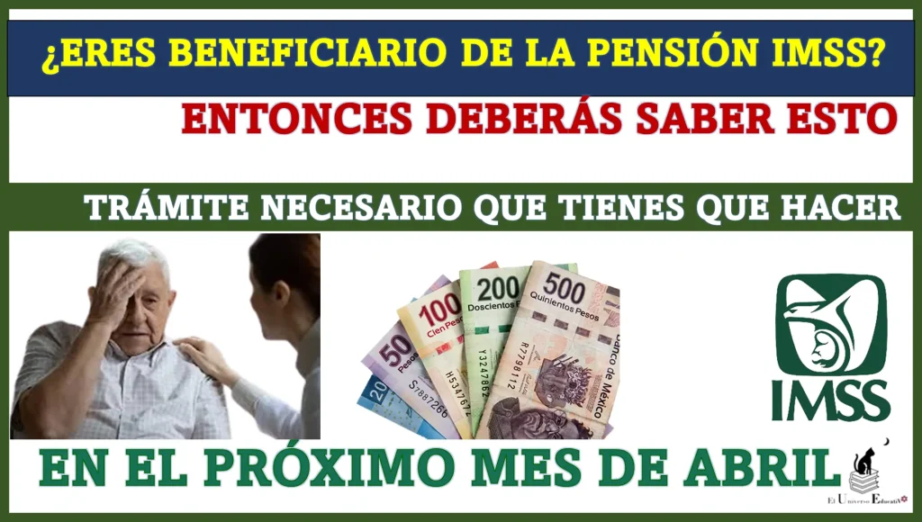 ¿ERES BENEFICIARIO DE LA PENSIÓN IMSS?, ENTONCES DEBERÁS SABER ESTO… TRÁMITE NECESARIO QUE TIENES QUE HACER EN EL PRÓXIMO MES DE ABRIL.... ¡ATENCIÓN AQUÍ!