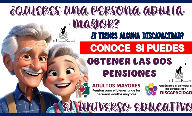 ¿ERES UNA PERSONA ADULTA MAYOR Y TIENES ALGUNA DISCAPACIDAD?...CONOCE SI PUEDES OBTENER LAS DOS PENSIONES