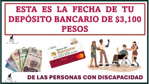 ESTA ES LA FECHA DE TU DEPÓSITO BANCARIO DE $3,100 PESOS DE LAS PERSONAS CON DISCAPACIDAD 