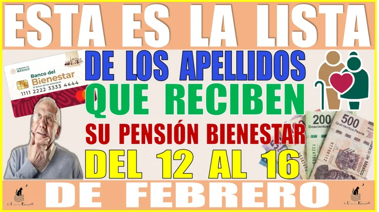 ESTA ES LA LISTA DE LOS APELLIDOS QUE RECIBEN SU PENSIÓN BIENESTAR DEL 12 AL 17 DE FEBRERO 