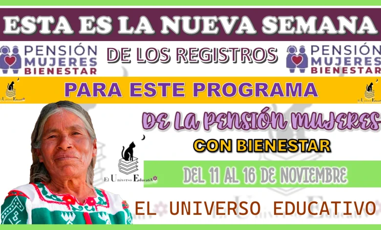 ESTA ES LA NUEVA SEMANA DE LOS REGISTROS PARA ESTE PROGRAMA DE PENSIÓN MUJERES CON BIENESTAR | DEL 11 AL 16 DE NOVIEMBRE 