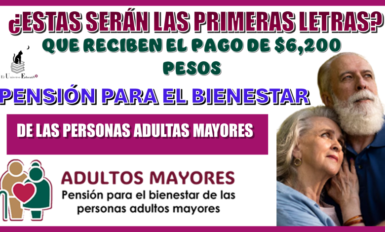 ¿ESTAS SERÁN LAS PRIMERAS LETRAS QUE RECIBEN EL PAGO DE $6,200 PESOS? | PENSIÓN PARA EL BIENESTAR DE LAS PERSONAS ADULTAS MAYORES DEL 2025