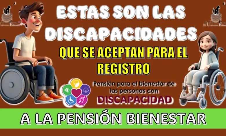 ESTAS SON LAS DISCAPACIDADES QUE SE ACEPTAN PARA EL REGISTRO A LA PENSIÓN BIENESTAR