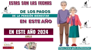 ESTAS SON LAS FECHAS DE LOS PAGOS DE LA PENSIÓN BIENESTAR DE ESTE AÑO 2024 