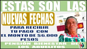 ESTAS YA SON LAS NUEVAS FECHAS PARA RECIBIR TU PAGO CON EL MONTO DE $6,000 PESOS | PENSIÓN BIENESTAR DE LOS ABUELITOS 