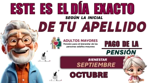 ESTE ES EL DÍA EXACTO SEGÚN LA INCIAL DE TU APELLIDO | PAGO DE LA PENSIÓN BIENESTAR SEPTIEMBRE-OCTUBRE 