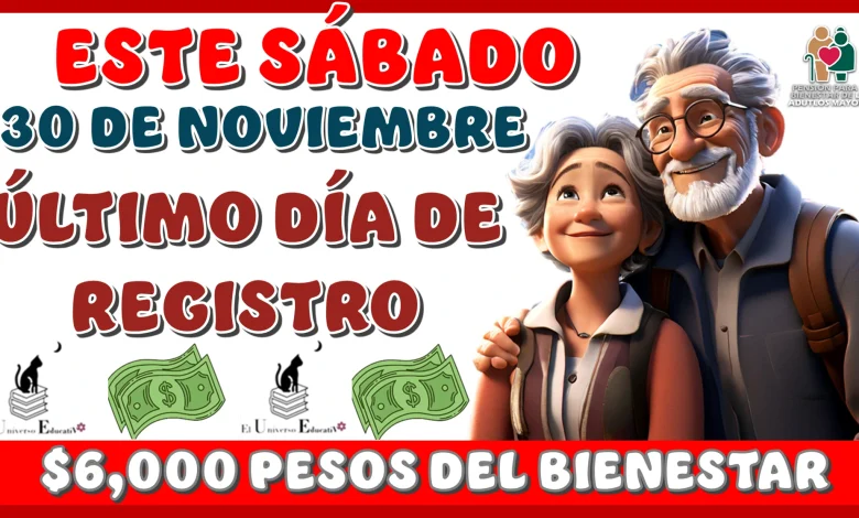 ESTE SÁBADO 30 DE NOVIEMBRE | ÚLTIMO DÍA DE REGISTRO PARA RECIBIR $6,000 PESOS DEL BIENESTAR 