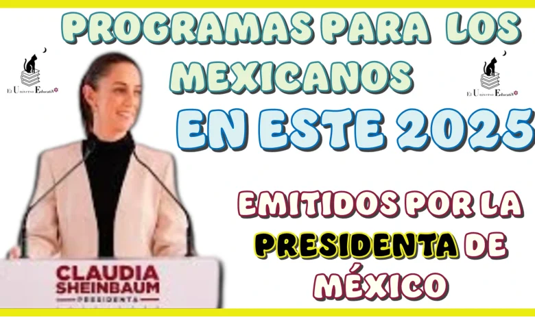 ESTOS SERÁN LOS PROGRAMAS PARA LOS MEXICANOS EN ESTE 2025 | EMITIDOS POR LA PRESIDENTA DE MÉXICO 