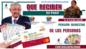 ESTOS SON LOS BENEFICIARIOS QUE RECIBEN PAGO 4,5 Y 6 DE JULIO | PENSIÓN BIENESTAR DE LAS PERSONAS CON DISCAPACIDAD 