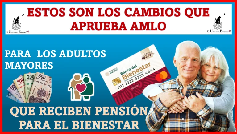 ESTOS SON LOS CAMBIOS QUE APRUEBA AMLO PARA LOS ADULTOS MAYORES QUE RECIBEN PENSIÓN PARA EL BIENESTAR 