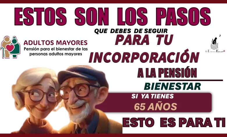 ESTOS SON LOS PASOS QUE DEBES DE SEGUIR PARA TU INCORPORACIÓN A LA PENSIÓN BIENESTAR...SI YA TIENES 65 AÑPS ESTO ES PARA TI