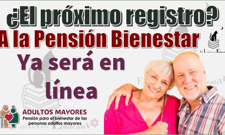 ¿El próximo registro a la Pensión Bienestar ya será en línea?