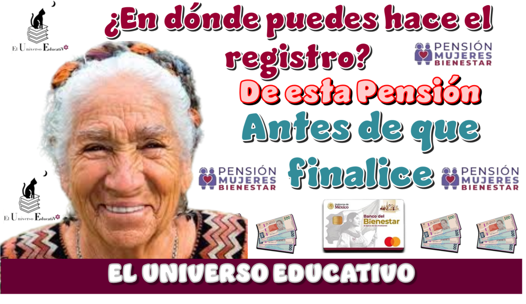 ¿En dónde puedes hacer el registro de esta Pensión antes de qué finalicen?