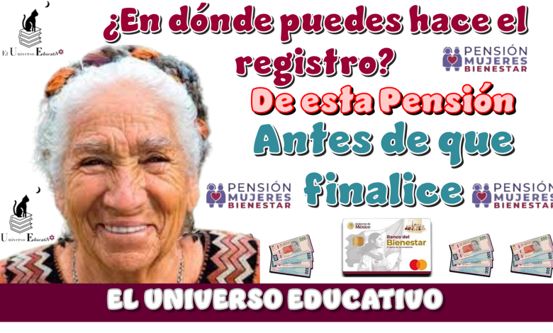 ¿En dónde puedes hacer el registro de esta Pensión antes de qué finalicen?