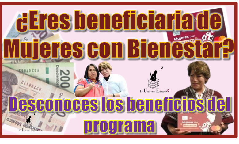 ¿Eres beneficiaria de Mujeres con Bienestar?...¿Desconoces los beneficios del programa?