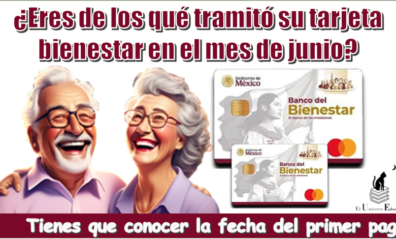 ¿Eres de los qué tramitó su tarjeta bienestar en el mes de junio?....Tienes que conocer la fecha del primer pago 