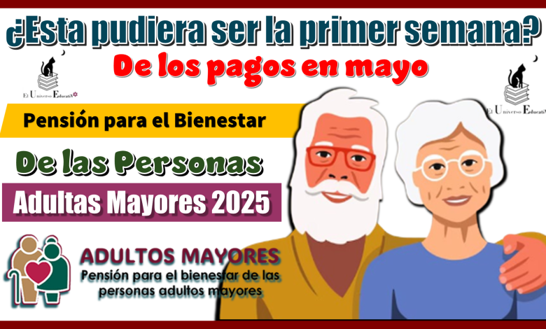 ¿Esta pudiera ser la primer semana de los pagos en mayo? | Pensión para el Bienestar de las Personas Adultas Mayores 2025