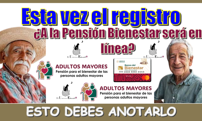 ¿Esta vez el registro a la Pensión Bienestar será en línea?...ESTO DEBES ANOTARLO 