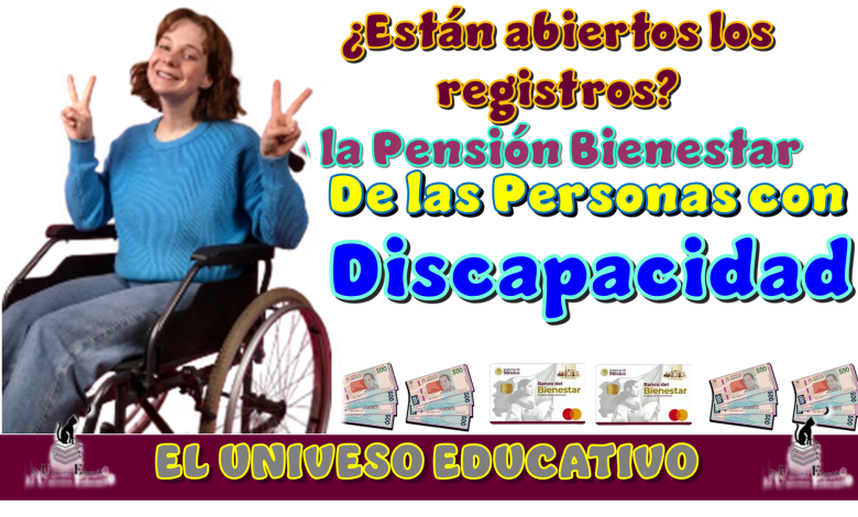 ¿Están abiertos lo registros a la Pensión Bienestar de las Personas con Discapacidad?