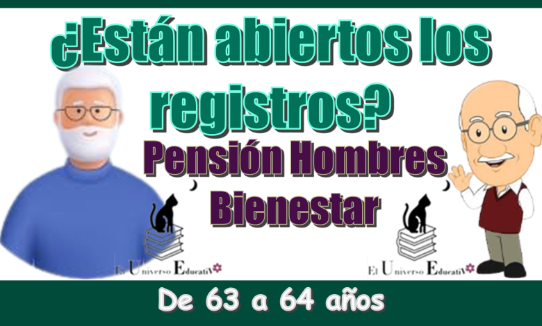 ¿Están abiertos los registros de la Pensión Hombres Bienestar de 63 a 64 años?