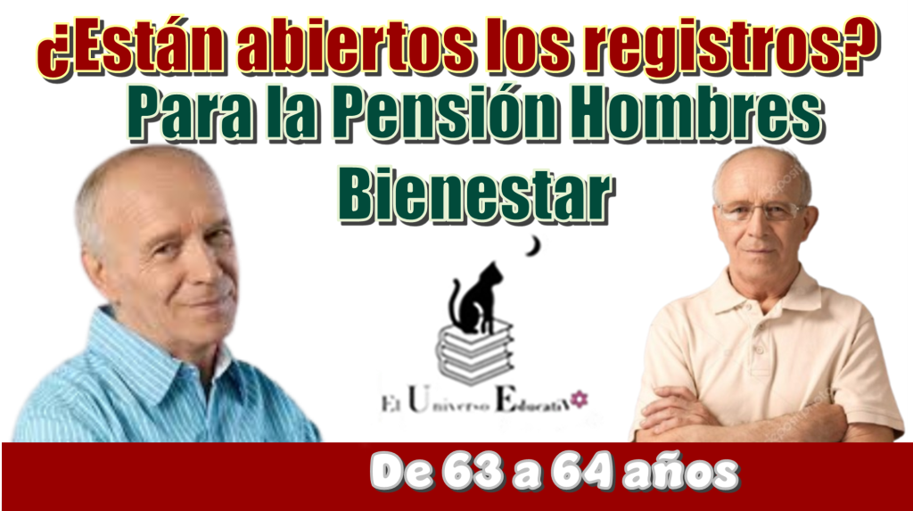 ¿Están abiertos los registros para la Pensión Hombres Bienestar de 63 a 64 años?