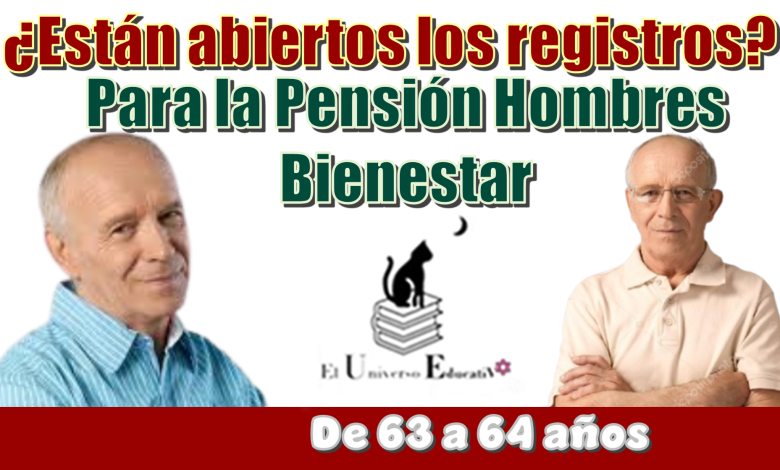 ¿Están abiertos los registros para la Pensión Hombres Bienestar de 63 a 64 años?