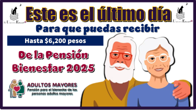 Este es el último día para que puedas recibir hasta $6,200 pesos de la Pensión Bienestar 2025