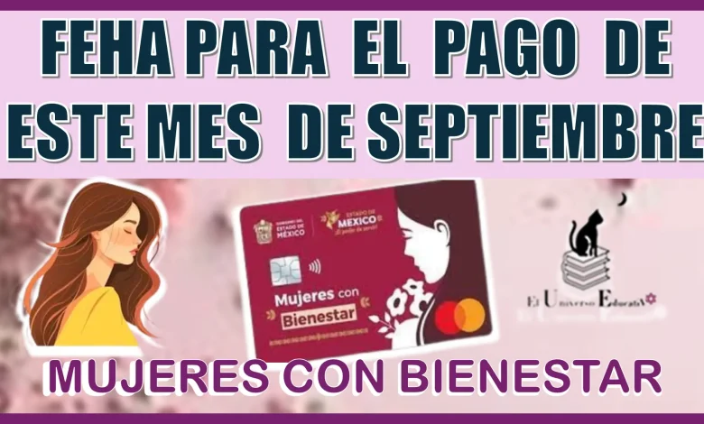 FECHA PARA EL PAGO DE ESTE MES DE SEPTIEMBRE PARA MUJERES CON BIENESTAR | 2024