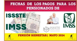 FECHAS DE LOS PAGOS PARA LOS PENSIONADOS DE | ISSSTE, IMSS Y PENSIÓN BIENESTAR | MAYO 2024 