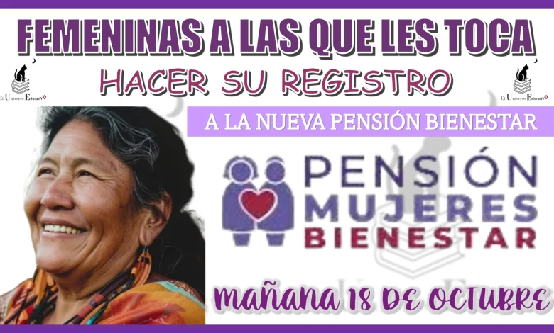 FEMENINAS A LAS QUE LES TOCA HACER SU REGISTRO A LA NUEVA PENSIÓN BIENESTAR MAÑANA VIERNES 18 DE OCTUBRE 